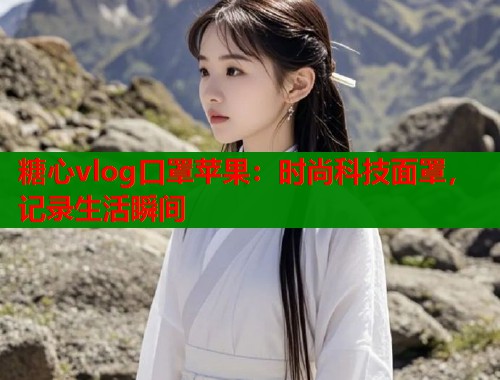 糖心vlog口罩苹果：时尚科技面罩，记录生活瞬间  第2张
