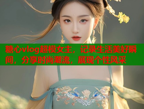 糖心vlog超模女主，记录生活美好瞬间，分享时尚潮流，展现个性风采  第2张