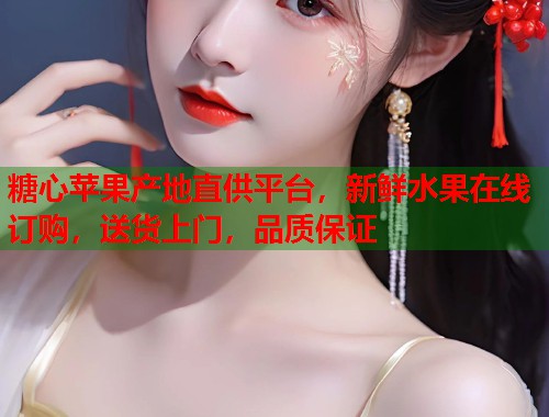 糖心苹果产地直供平台，新鲜水果在线订购，送货上门，品质保证  第2张
