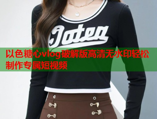 以色糖心vlog破解版高清无水印轻松制作专属短视频  第2张
